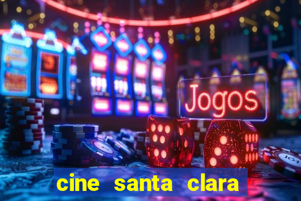 cine santa clara filmes em cartaz